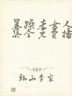 暴躁老女人40集全免费播放电视剧