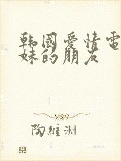 韩国爱情电影妹妹的朋友