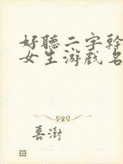 好听二字干净的女生游戏名字