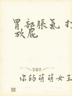 胃部胀气 打嗝 放屁