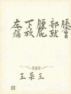 左下腹部胀气隐痛放屁就会好一些