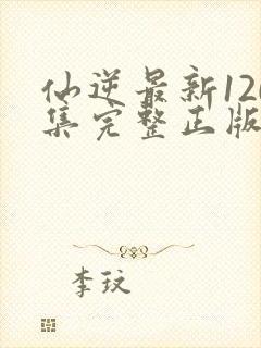 仙逆最新120集完整正版