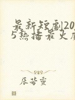 最新短剧2025热播最火剧免费观看
