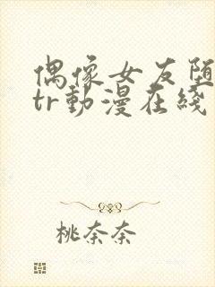 偶像女友堕落ntr动漫在线观看第一季