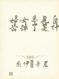 妇女梦见自己牙齿掉了是什么预兆