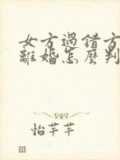 女方过错方起诉离婚怎么判