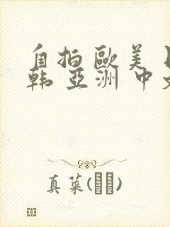 自拍 欧美 日韩 亚洲 中文字幕