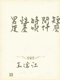 男性时间短,硬度差吃什么药