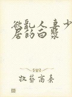 欲乱人妻少妇邻居的白浆封面