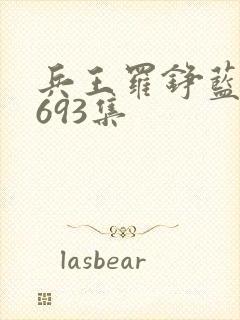 兵王罗铮蓝雪1693集