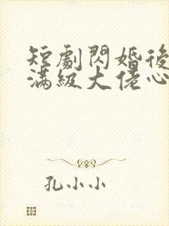 短剧闪婚后成了满级大佬心尖宠免费下载