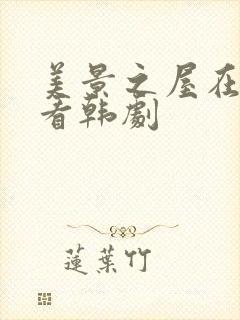 美景之屋在线观看韩剧