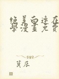 绝美白连在线教学漫画免费阅读