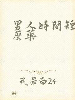 男人时间短吃什么药