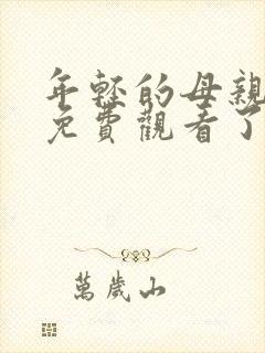 年轻的母亲在线免费观看了