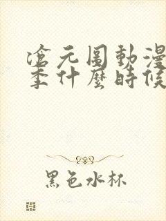 沧元图动漫第二季什么时候出