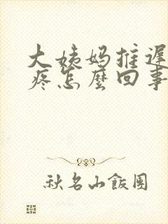 大姨妈推迟屁股疼怎么回事