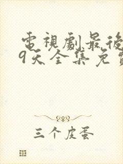 电视剧最后的99天全集免费