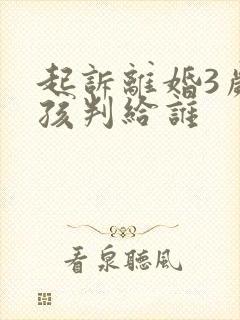 起诉离婚3岁小孩判给谁