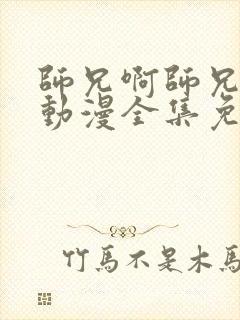 师兄啊师兄年番动漫全集免费观看