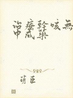 治疗干咳无痰的中成药