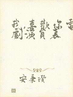 我,喜欢你电视剧演员表封面