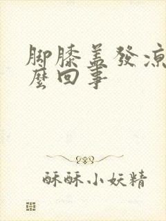 脚膝盖发凉是怎么回事