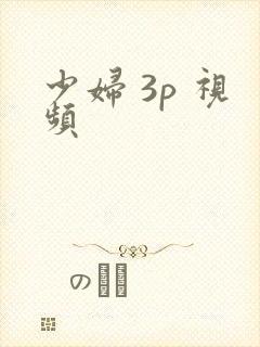 少妇 3p 视频
