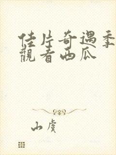 佳片奇遇季免费观看西瓜