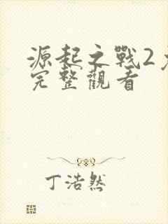源起之战2免费完整观看