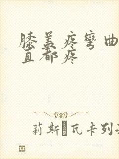 膝盖疼弯曲和伸直都疼