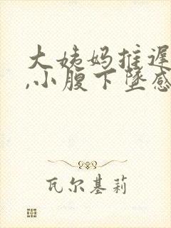 大姨妈推迟7天,小腹下坠感