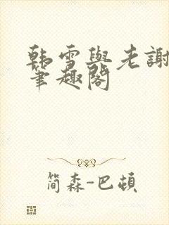 韩雪与老谢小说笔趣阁封面