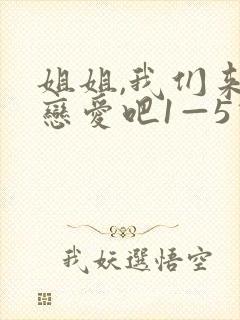 姐姐,我们来谈恋爱吧1—5动漫