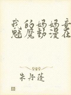 我的妈妈竟然是魅魔动漫在线看