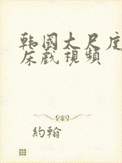 韩国大尺度激情床戏视频