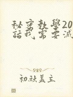 秘密教学200话我需要灭火免费