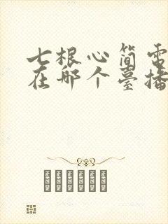 七根心简电视剧在哪个台播出