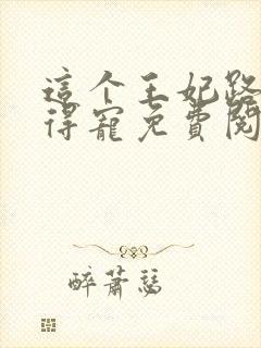 这个王妃路子野得宠免费阅读全文