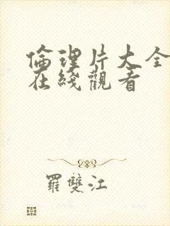 伦理片大全免费在线观看