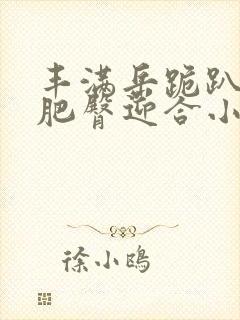 丰满岳跪趴高撅肥臀迎合小说