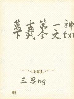 万古第一神免费下载全文txt