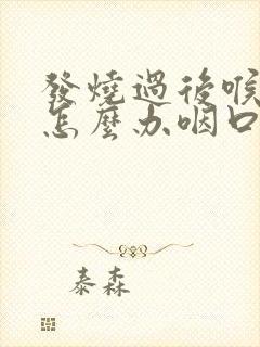 发烧过后喉咙痛怎么办咽口水都痛