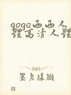 gogo西西人体高清人体视频