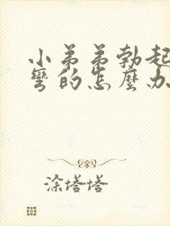 小弟弟勃起后是弯的怎么办