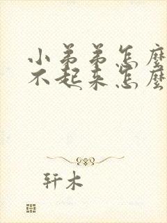 小弟弟怎么也勃不起来怎么办