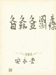 久久久国产精品日韩亚洲综合