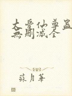 大爱仙尊蛊真人无删减全