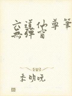 六道仙尊笔趣阁无弹窗