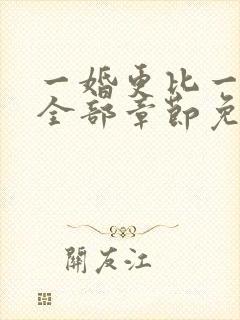 一婚更比一婚高全部章节免费阅读